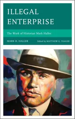 Empresa ilegal: La obra del historiador Mark Haller - Illegal Enterprise: The Work of Historian Mark Haller