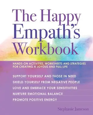 El libro de trabajo del empático feliz: Actividades prácticas, hojas de trabajo y estrategias para crear una vida alegre y plena - The Happy Empath's Workbook: Hands-On Activities, Worksheets, and Strategies for Creating a Joyous and Full Life