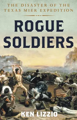 Rogue Soldiers: El Desastre de la Expedición Texas Mier - Rogue Soldiers: The Disaster of the Texas Mier Expedition