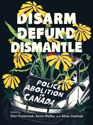 Desarmar, desfinanciar, desmantelar: La abolición de la policía en Canadá - Disarm, Defund, Dismantle: Police Abolition in Canada