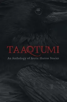 Taaqtumi: Antología de cuentos de terror del Ártico - Taaqtumi: An Anthology of Arctic Horror Stories