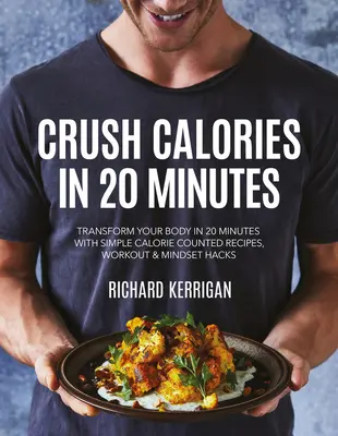 Crush Calories in 20 Minutes: Transforma tu cuerpo en 20 minutos con recetas sencillas que cuentan las calorías y trucos de entrenamiento y mentalidad - Crush Calories in 20 Minutes: Transform Your Body in 20 Minutes with Simple Calorie Counted Recipes, Workout and Mindset Hacks