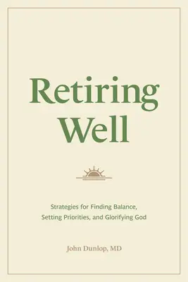 Retirarse bien: Estrategias para encontrar el equilibrio, establecer prioridades y glorificar a Dios - Retiring Well: Strategies for Finding Balance, Setting Priorities, and Glorifying God