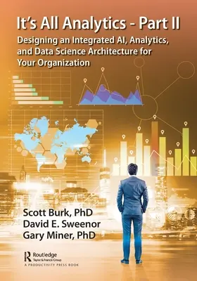 It's All Analytics - Part II: Designing an Integrated AI, Analytics, and Data Science Architecture for Your Organization (Todo es analítica - Parte II: Diseño de una arquitectura integrada de IA, analítica y ciencia de datos para su organización) - It's All Analytics - Part II: Designing an Integrated AI, Analytics, and Data Science Architecture for Your Organization