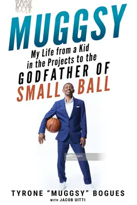 Muggsy: My Life from a Kid in the Projects to the Godfather of Small Ball (Mi vida desde un niño de la calle hasta el padrino de la pelota pequeña) - Muggsy: My Life from a Kid in the Projects to the Godfather of Small Ball