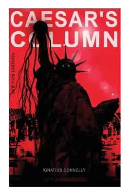 LA COLUMNA DE CAESAR (Distopía neoyorquina): Una pesadilla fascista de la podrida sociedad americana del siglo XX - Novela de viajes en el tiempo del renombrado autor de A - CAESAR'S COLUMN (New York Dystopia): A Fascist Nightmare of the Rotten 20th Century American Society - Time Travel Novel From the Renowned Author of A