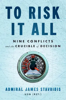 Arriesgarlo todo: Nueve conflictos y el crisol de la decisión - To Risk It All: Nine Conflicts and the Crucible of Decision