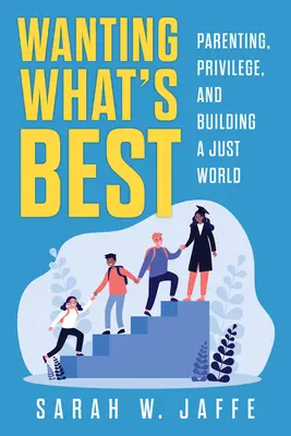 Querer lo mejor: Crianza, privilegios y construcción de un mundo justo - Wanting What's Best: Parenting, Privilege, and Building a Just World
