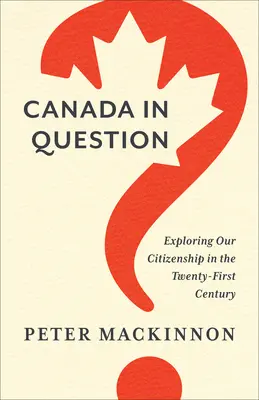 Canadá en tela de juicio: Explorando nuestra ciudadanía en el siglo XXI - Canada in Question: Exploring Our Citizenship in the Twenty-First Century