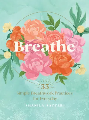 Respira 33 prácticas sencillas de respiración - Breathe: 33 Simple Breathwork Practices