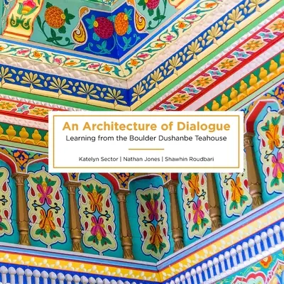 Una arquitectura del diálogo: Aprender de la casa de té de Boulder Dushanbe - An Architecture of Dialogue: Learning from the Boulder Dushanbe Teahouse