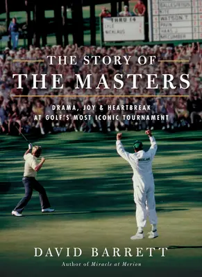 La historia del Masters: Drama, alegría y angustia en el torneo más emblemático del golf - The Story of the Masters: Drama, Joy and Heartbreak at Golf's Most Iconic Tournament