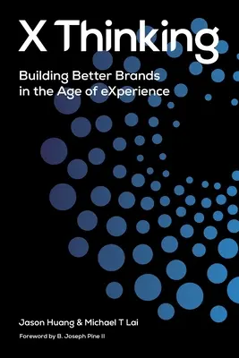 Pensamiento X: Crear mejores marcas en la era de la experiencia - X Thinking: Building Better Brands in the Age of Experience