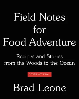 Notas de campo para la aventura gastronómica: Recetas e historias del bosque al océano - Field Notes for Food Adventure: Recipes and Stories from the Woods to the Ocean