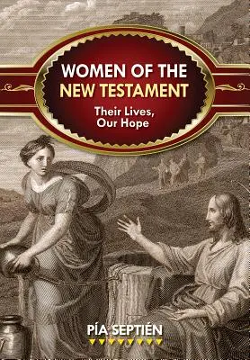 Las Mujeres del Nuevo Testamento: Sus Vidas Son Nuestra Esperanza - Women of the New Testament: Their Lives, Our Hope