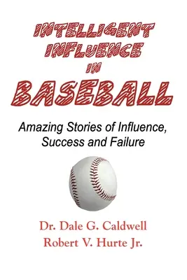 Influencia inteligente en el béisbol-Historias asombrosas de influencia, éxito y fracaso - Intelligent Influence In Baseball-Amazing Stories of Influence, Success, and Failure