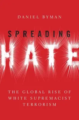 Difundir el odio: el auge mundial del terrorismo supremacista blanco - Spreading Hate: The Global Rise of White Supremacist Terrorism