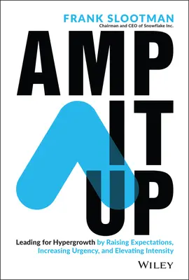 Auméntalo: Cómo liderar el hipercrecimiento aumentando las expectativas, incrementando la urgencia y elevando la intensidad - Amp It Up: Leading for Hypergrowth by Raising Expectations, Increasing Urgency, and Elevating Intensity