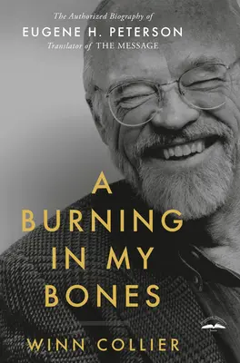 Un ardor en mis huesos: La biografía autorizada de Eugene H. Peterson, traductor del Mensaje - A Burning in My Bones: The Authorized Biography of Eugene H. Peterson, Translator of the Message