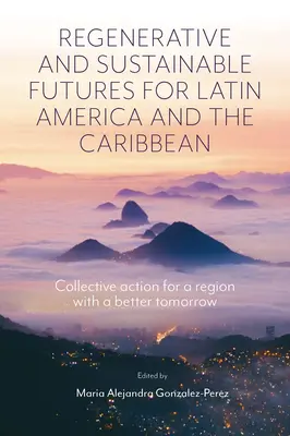Futuros Regenerativos y Sostenibles para América Latina y el Caribe: Acción Colectiva para una Región con un Mañana Mejor - Regenerative and Sustainable Futures for Latin America and the Caribbean: Collective Action for a Region with a Better Tomorrow