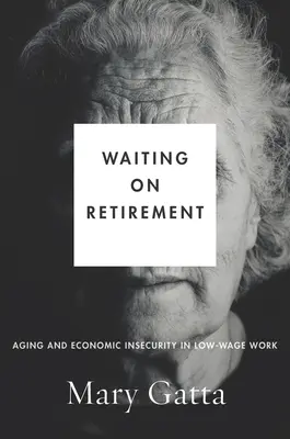 Esperando la jubilación: Envejecimiento e inseguridad económica en el trabajo con salarios bajos - Waiting on Retirement: Aging and Economic Insecurity in Low-Wage Work