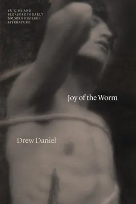 La alegría del gusano: Suicidio y placer en la literatura inglesa de principios de la Edad Moderna - Joy of the Worm: Suicide and Pleasure in Early Modern English Literature