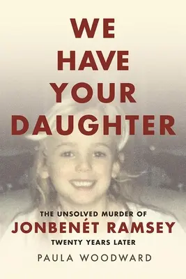 Tenemos a su hija: El asesinato sin resolver de Jonbent Ramsey veinte años después - We Have Your Daughter: The Unsolved Murder of Jonbent Ramsey Twenty Years Later