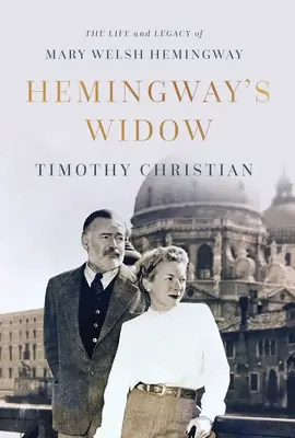 La viuda de Hemingway: Vida y legado de Mary Welsh Hemingway - Hemingway's Widow: The Life and Legacy of Mary Welsh Hemingway