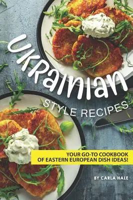 Recetas al estilo ucraniano: Recetas de cocina de estilo ucraniano. - Ukrainian Style Recipes: Your Go-To Cookbook of Eastern European Dish Ideas!