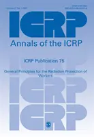 ICRP Publication 75 - General Principles for the Radiation Protection of Workers (Principios generales para la protección radiológica de los trabajadores) - ICRP Publication 75 - General Principles for the Radiation Protection of Workers