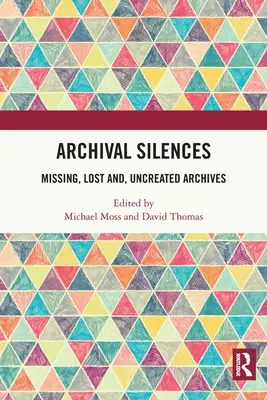 Silencios de archivo: Archivos desaparecidos, perdidos y no creados - Archival Silences: Missing, Lost and, Uncreated Archives