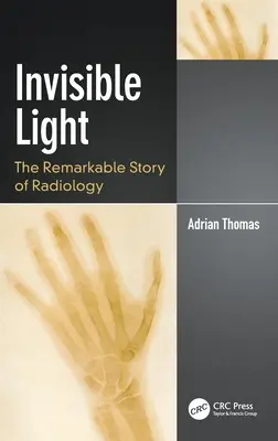 La luz invisible: La extraordinaria historia de la radiología - Invisible Light: The Remarkable Story of Radiology