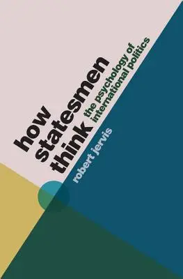 Cómo piensan los estadistas: Psicología de la política internacional - How Statesmen Think: The Psychology of International Politics