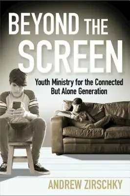 Más allá de la pantalla: Pastoral juvenil para la generación conectada pero sola - Beyond the Screen: Youth Ministry for the Connected But Alone Generation