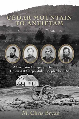 De Cedar Mountain a Antietam: Historia de la campaña de la Guerra Civil del XII Cuerpo de la Unión, julio - septiembre de 1862 - Cedar Mountain to Antietam: A Civil War Campaign History of the Union XII Corps, July - September 1862