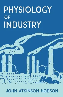 La fisiología de la industria: La fisiología de la industria: exposición de ciertas falacias de las teorías económicas actuales - The Physiology of Industry: Being an Exposure of Certain Fallacies in Existing Theories of Economics