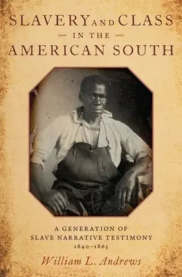 Esclavitud y clase en el Sur de Estados Unidos: Una generación de testimonios narrativos de esclavos, 1840-1865 - Slavery and Class in the American South: A Generation of Slave Narrative Testimony, 1840-1865