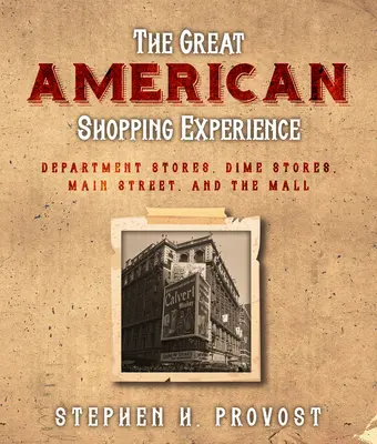 La gran experiencia comercial americana: La historia del comercio minorista estadounidense desde Main Street hasta el centro comercial - The Great American Shopping Experience: The History of American Retail from Main Street to the Mall