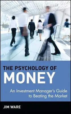 La psicología del dinero: Guía del gestor de inversiones para batir al mercado - The Psychology of Money: An Investment Manager's Guide to Beating the Market