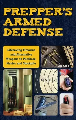 Prepper's Armed Defense: Armas de Fuego y Armas Alternativas que Salvan Vidas para Comprar, Dominar y Almacenar - Prepper's Armed Defense: Lifesaving Firearms and Alternative Weapons to Purchase, Master and Stockpile