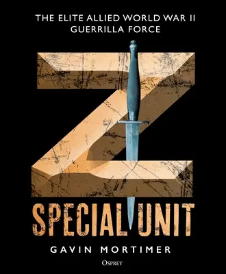 Unidad Especial Z: La guerrilla de élite aliada de la Segunda Guerra Mundial - Z Special Unit: The Elite Allied World War II Guerrilla Force