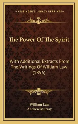 La fuerza del espíritu: Con extractos adicionales de los escritos de William Law (1896) - The Power Of The Spirit: With Additional Extracts From The Writings Of William Law (1896)