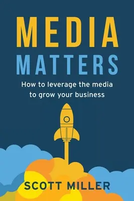 Los medios de comunicación importan: Cómo aprovechar los medios de comunicación para hacer crecer su negocio - Media Matters: How To Leverage The Media To Grow Your Business