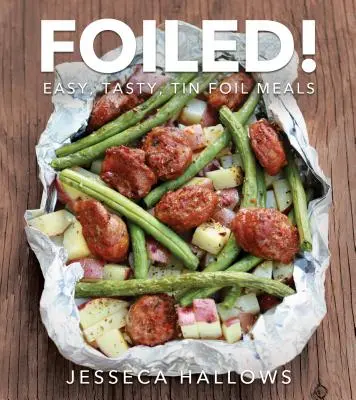¡Foiled! Comidas fáciles y sabrosas con papel de aluminio - Foiled!: Easy, Tasty Tin Foil Meals