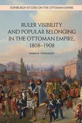 Visibilidad del gobernante y pertenencia popular en el Imperio Otomano, 1808-1908 - Ruler Visibility and Popular Belonging in the Ottoman Empire, 1808-1908