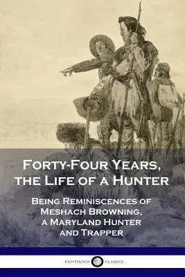 Cuarenta y cuatro años, la vida de un cazador: Recuerdos de Meshach Browning, cazador y trampero de Maryland - Forty-Four Years, the Life of a Hunter: Being Reminiscences of Meshach Browning, a Maryland Hunter and Trapper