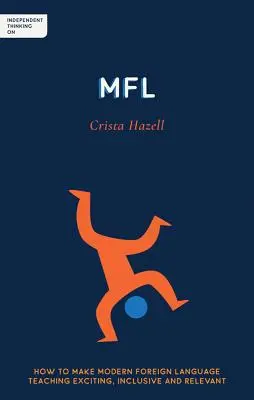 Pensamiento independiente en Mfl: Cómo hacer que la enseñanza de lenguas extranjeras modernas sea emocionante, inclusiva y relevante - Independent Thinking on Mfl: How to Make Modern Foreign Language Teaching Exciting, Inclusive and Relevant