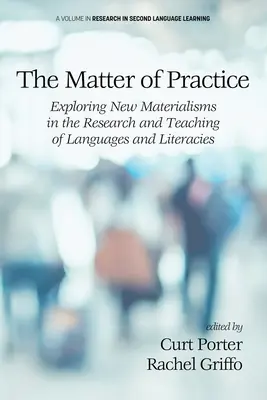 La materia de la práctica: Exploración de nuevos materialismos en la investigación y la enseñanza de lenguas y alfabetizaciones - The Matter of Practice: Exploring New Materialisms in the Research and Teaching of Languages and Literacies