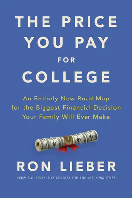 El precio que pagas por la universidad: Una hoja de ruta totalmente nueva para la mayor decisión financiera que su familia tomará jamás - The Price You Pay for College: An Entirely New Road Map for the Biggest Financial Decision Your Family Will Ever Make