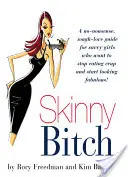 Skinny Bitch: Una guía sin tonterías y con mucho amor para chicas inteligentes que quieren dejar de comer porquerías y empezar a verse fabulosas. - Skinny Bitch: A No-Nonsense, Tough-Love Guide for Savvy Girls Who Want to Stop Eating Crap and Start Looking Fabulous!